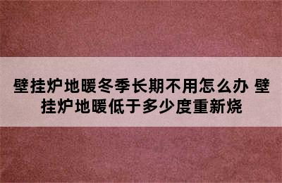 壁挂炉地暖冬季长期不用怎么办 壁挂炉地暖低于多少度重新烧